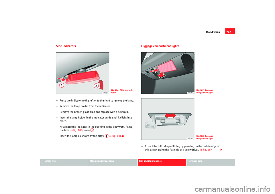 Seat Altea 2005 Owners Manual If and when247
Safety First
Operating instructions
Tips and Maintenance
Te c h n i c a l D a t a
Side indicators– Press the indicator to the left or to the right to remove the lamp.
– Remove the Seat Altea 2005 Owners Manual If and when247
Safety First
Operating instructions
Tips and Maintenance
Te c h n i c a l D a t a
Side indicators– Press the indicator to the left or to the right to remove the lamp.
– Remove the