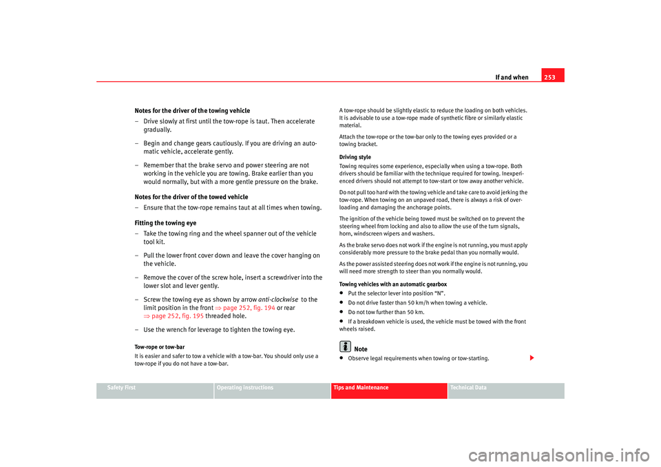 Seat Altea 2005 Owners Manual If and when253
Safety First
Operating instructions
Tips and Maintenance
Te c h n i c a l D a t a
Notes for the driver of the towing vehicle
– Drive slowly at first until the tow-rope is taut. Then Seat Altea 2005 Owners Manual If and when253
Safety First
Operating instructions
Tips and Maintenance
Te c h n i c a l D a t a
Notes for the driver of the towing vehicle
– Drive slowly at first until the tow-rope is taut. Then
