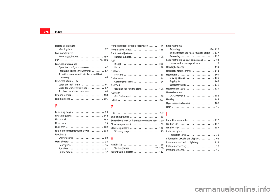Seat Altea 2005 Owners Manual Index
278Engine oil pressure
Warning lamp . . . . . . . . . . . . . . . . . . . . . . . . 77
Environmental tip Avoiding pollution . . . . . . . . . . . . . . . . . . . . 199
ESP . . . . . . . . . . Seat Altea 2005 Owners Manual Index
278Engine oil pressure
Warning lamp . . . . . . . . . . . . . . . . . . . . . . . . 77
Environmental tip Avoiding pollution . . . . . . . . . . . . . . . . . . . . 199
ESP . . . . . . . . . .
