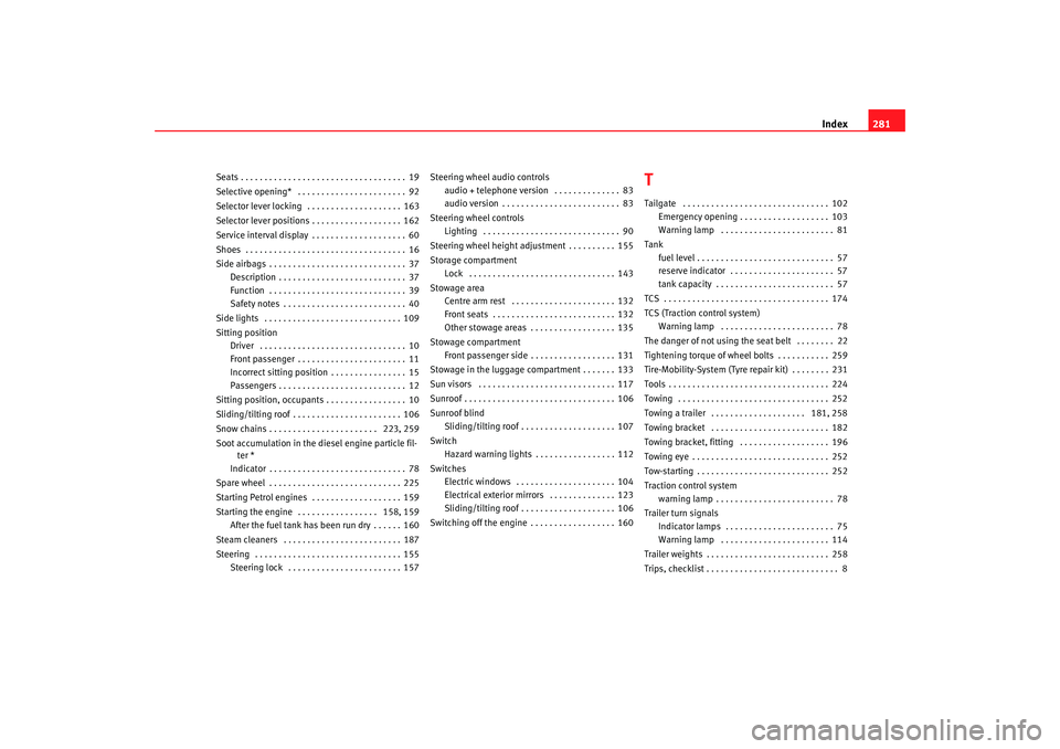 Seat Altea 2005  Owners Manual Index281
Seats . . . . . . . . . . . . . . . . . . . . . . . . . . . . . . . . . . . 19
Selective opening*  . . . . . . . . . . . . . . . . . . . . . . . 92
Selector lever locking  . . . . . . . . . .