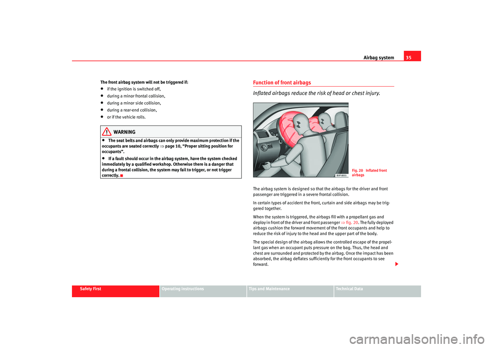Seat Altea 2005 Owners Manual Airbag system35
Safety First
Operating instructions
Tips and Maintenance
Te c h n i c a l D a t a
The front airbag system will not be triggered if:
•
if the ignition is switched off,
•
during a m Seat Altea 2005 Owners Manual Airbag system35
Safety First
Operating instructions
Tips and Maintenance
Te c h n i c a l D a t a
The front airbag system will not be triggered if:
•
if the ignition is switched off,
•
during a m