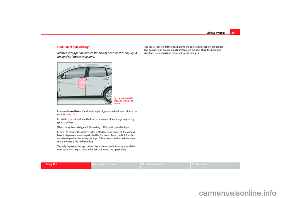 Seat Altea 2005 Service Manual Airbag system39
Safety First
Operating instructions
Tips and Maintenance
Te c h n i c a l D a t a
Function of side airbags
Inflated airbags can reduce the risk of head or chest injury in
many side i Seat Altea 2005 Service Manual Airbag system39
Safety First
Operating instructions
Tips and Maintenance
Te c h n i c a l D a t a
Function of side airbags
Inflated airbags can reduce the risk of head or chest injury in
many side i