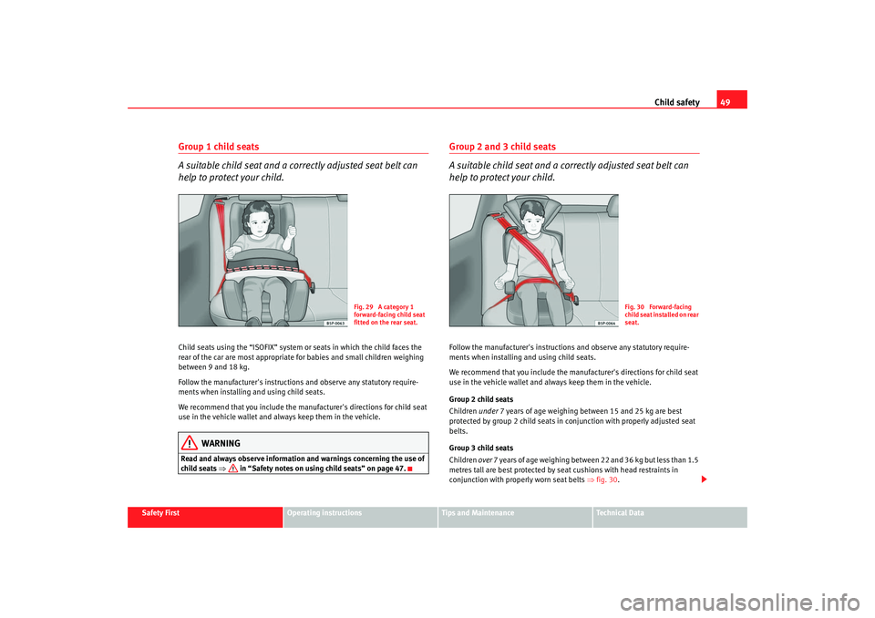 Seat Altea 2005 Workshop Manual Child safety49
Safety First
Operating instructions
Tips and Maintenance
Te c h n i c a l D a t a
Group 1 child seats
A suitable child seat and a correctly adjusted seat belt can
help to protect your Seat Altea 2005 Workshop Manual Child safety49
Safety First
Operating instructions
Tips and Maintenance
Te c h n i c a l D a t a
Group 1 child seats
A suitable child seat and a correctly adjusted seat belt can
help to protect your