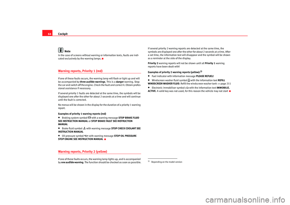 Seat Altea 2005 Repair Manual Cockpit
64
NoteIn the case of screens without warning or information texts, faults are indi-
cated exclusively by the warning lamps.Warning reports, Priority 1 (red)If one of these faults occurs, the Seat Altea 2005 Repair Manual Cockpit
64
NoteIn the case of screens without warning or information texts, faults are indi-
cated exclusively by the warning lamps.Warning reports, Priority 1 (red)If one of these faults occurs, the