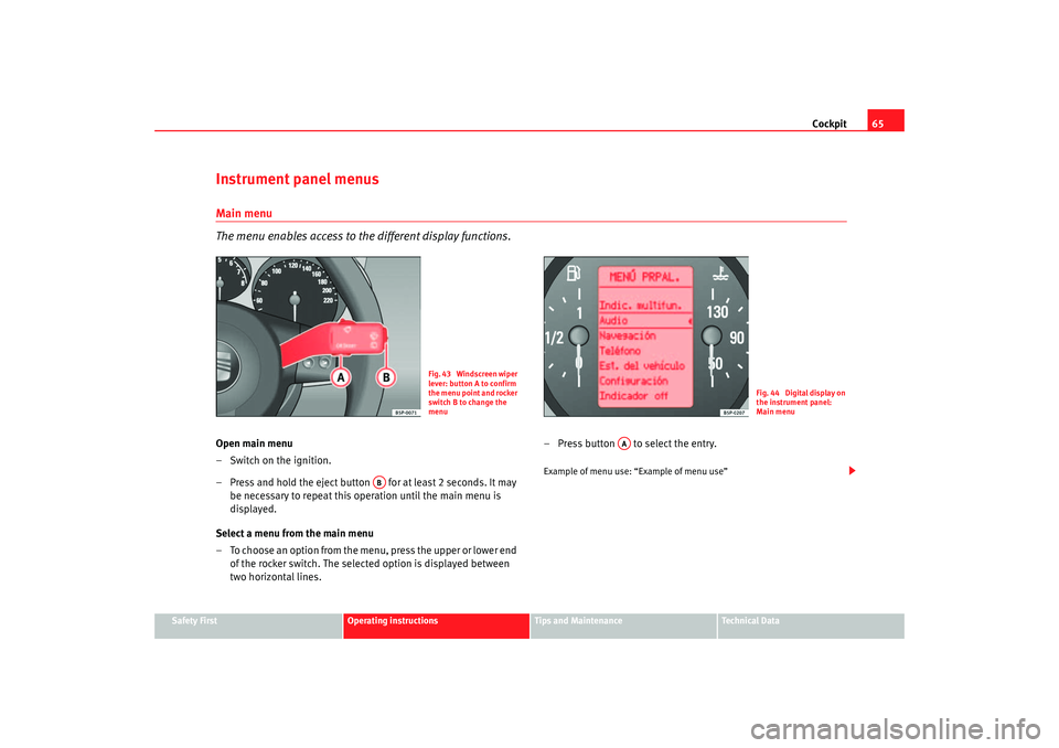 Seat Altea 2005 Repair Manual Cockpit65
Safety First
Operating instructions
Tips and Maintenance
Te c h n i c a l D a t a
Instrument panel menusMain menu
The menu enables access to the different display functions.Open main menu
Seat Altea 2005 Repair Manual Cockpit65
Safety First
Operating instructions
Tips and Maintenance
Te c h n i c a l D a t a
Instrument panel menusMain menu
The menu enables access to the different display functions.Open main menu