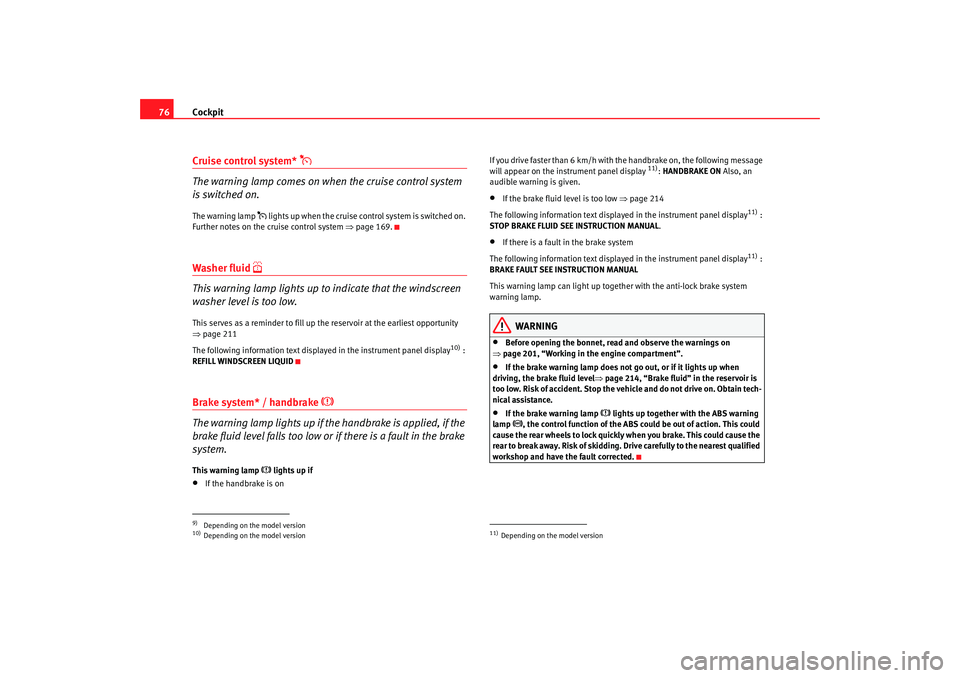 Seat Altea 2005  Owners Manual Cockpit
76Cruise control system* 

The warning lamp comes on when the cruise control system 
is switched on.The warning lamp 
 lights up when the cruise control system is switched on. 
Further n