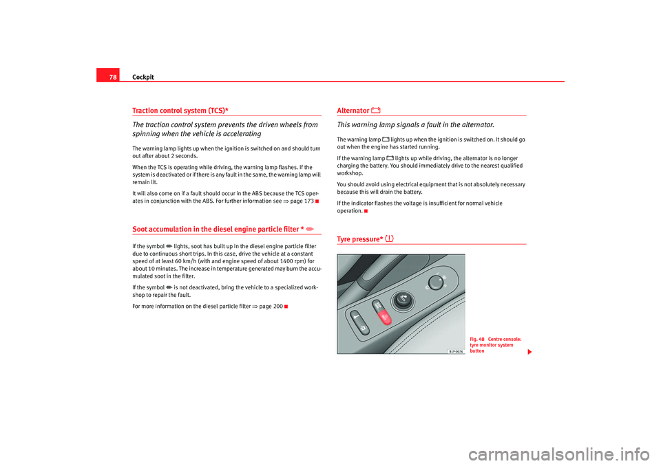 Seat Altea 2005 Manual PDF Cockpit
78Traction control system (TCS)*
The traction control system prevents the driven wheels from
spinning when the vehicle is acceleratingThe warning lamp lights up when the ignition is switched Seat Altea 2005 Manual PDF Cockpit
78Traction control system (TCS)*
The traction control system prevents the driven wheels from
spinning when the vehicle is acceleratingThe warning lamp lights up when the ignition is switched