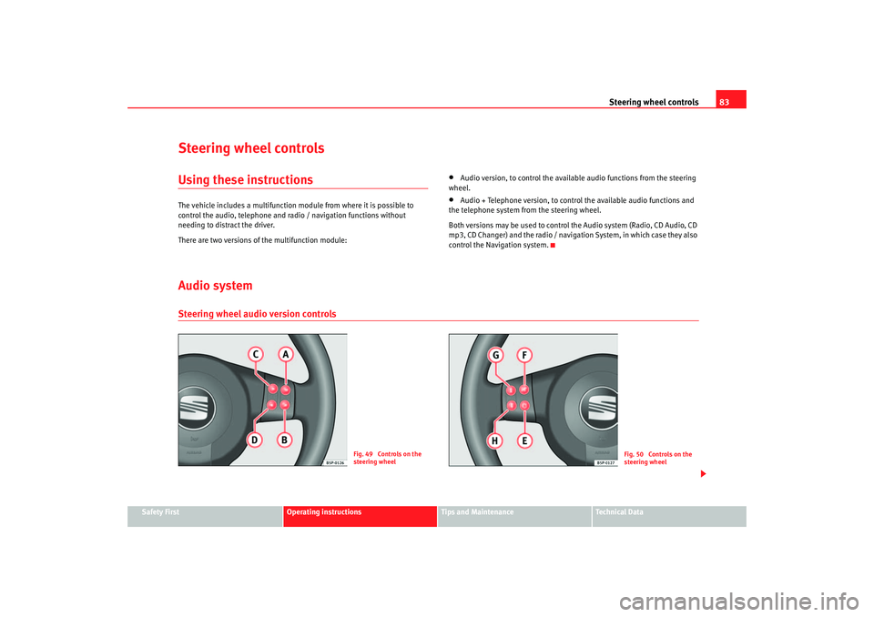 Seat Altea 2005 Manual Online Steering wheel controls83
Safety First
Operating instructions
Tips and Maintenance
Te c h n i c a l D a t a
Steering wheel controlsUsing these instructionsThe vehicle includes a multifunction mo dule Seat Altea 2005 Manual Online Steering wheel controls83
Safety First
Operating instructions
Tips and Maintenance
Te c h n i c a l D a t a
Steering wheel controlsUsing these instructionsThe vehicle includes a multifunction mo dule