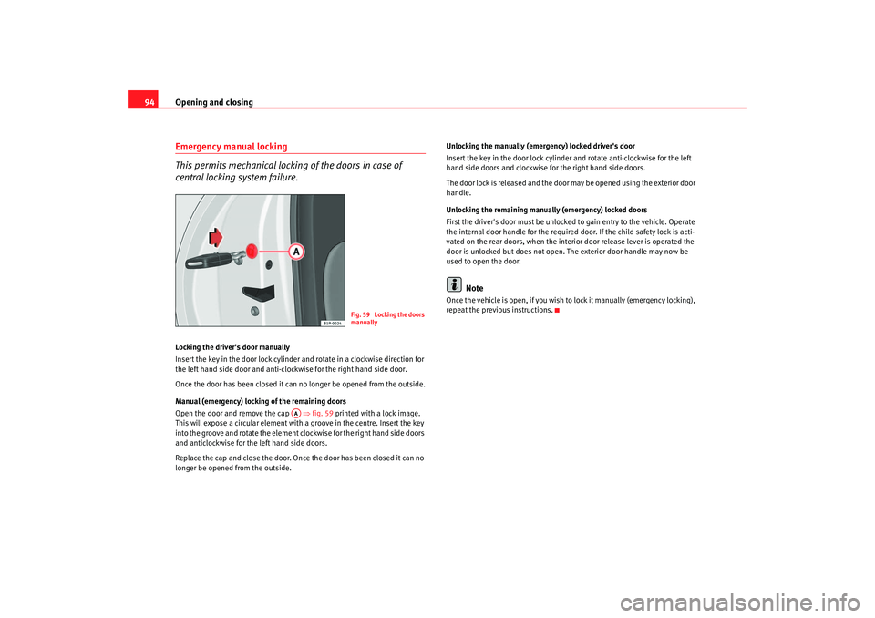 Seat Altea 2005 Owners Manual Opening and closing
94Emergency manual locking
This permits mechanical locking of the doors in case of
central locking system failure.Locking the drivers door manually
Insert the key in the door loc Seat Altea 2005 Owners Manual Opening and closing
94Emergency manual locking
This permits mechanical locking of the doors in case of
central locking system failure.Locking the drivers door manually
Insert the key in the door loc
