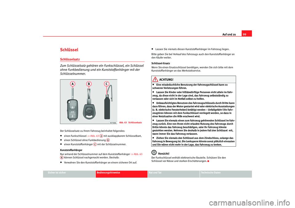 Seat Altea 2005 Betriebsanleitung (in German) Auf und zu99
Sicher ist sicher
Bedienungshinweise
Rat und Tat
Technische Daten
SchlüsselSchlüsselsatz
Zum Schlüsselsatz gehören ein Funkschlüssel, ein Schlüssel
ohne Funkbedienung und ein Kun Seat Altea 2005 Betriebsanleitung (in German) Auf und zu99
Sicher ist sicher
Bedienungshinweise
Rat und Tat
Technische Daten
SchlüsselSchlüsselsatz
Zum Schlüsselsatz gehören ein Funkschlüssel, ein Schlüssel
ohne Funkbedienung und ein Kun