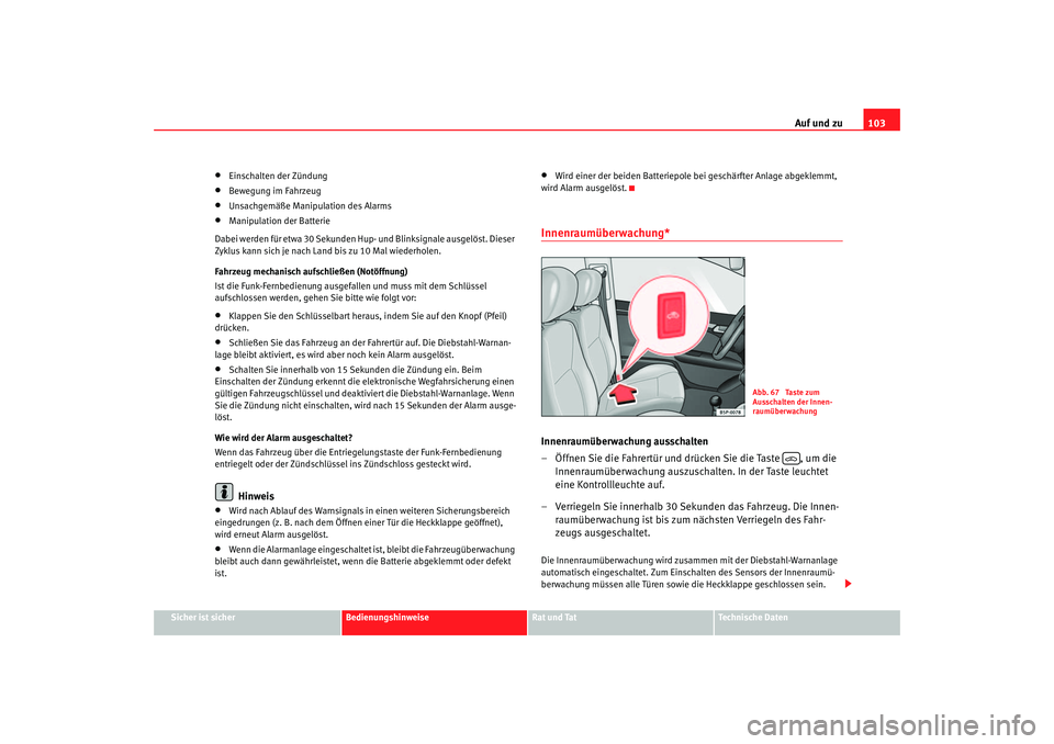 Seat Altea 2005 Betriebsanleitung (in German) Auf und zu103
Sicher ist sicher
Bedienungshinweise
Rat und Tat
Technische Daten
•
Einschalten der Zündung
•
Bewegung im Fahrzeug
•
Unsachgemäße Manipulation des Alarms
•
Manipulation der Ba Seat Altea 2005 Betriebsanleitung (in German) Auf und zu103
Sicher ist sicher
Bedienungshinweise
Rat und Tat
Technische Daten
•
Einschalten der Zündung
•
Bewegung im Fahrzeug
•
Unsachgemäße Manipulation des Alarms
•
Manipulation der Ba