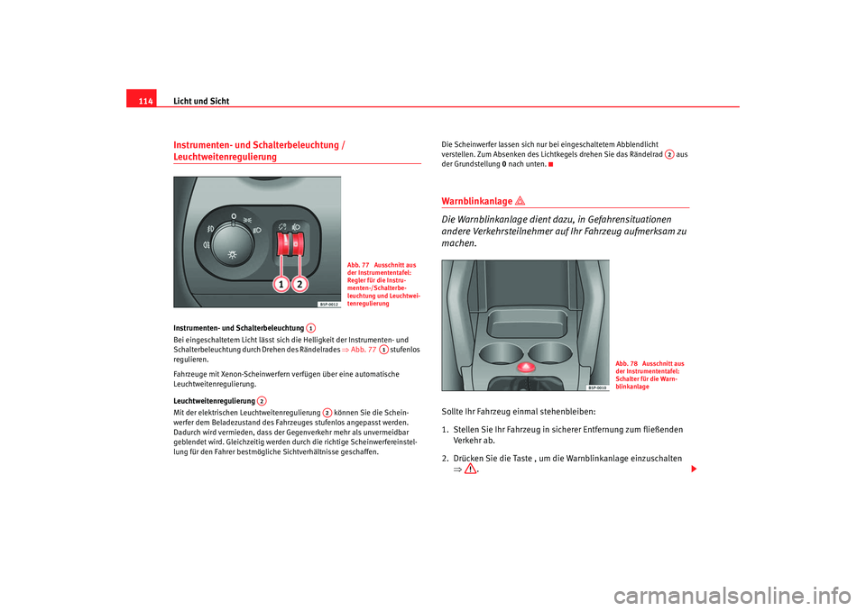 Seat Altea 2005 Betriebsanleitung (in German) Licht und Sicht
114Instrumenten- und Schalterbeleuchtung / Leuchtweitenregulierung Instrumenten- und Schalterbeleuchtung
Bei eingeschaltetem Licht lässt sich die Helligkeit der Instrumenten- und
Sc Seat Altea 2005 Betriebsanleitung (in German) Licht und Sicht
114Instrumenten- und Schalterbeleuchtung / Leuchtweitenregulierung Instrumenten- und Schalterbeleuchtung
Bei eingeschaltetem Licht lässt sich die Helligkeit der Instrumenten- und
Sc