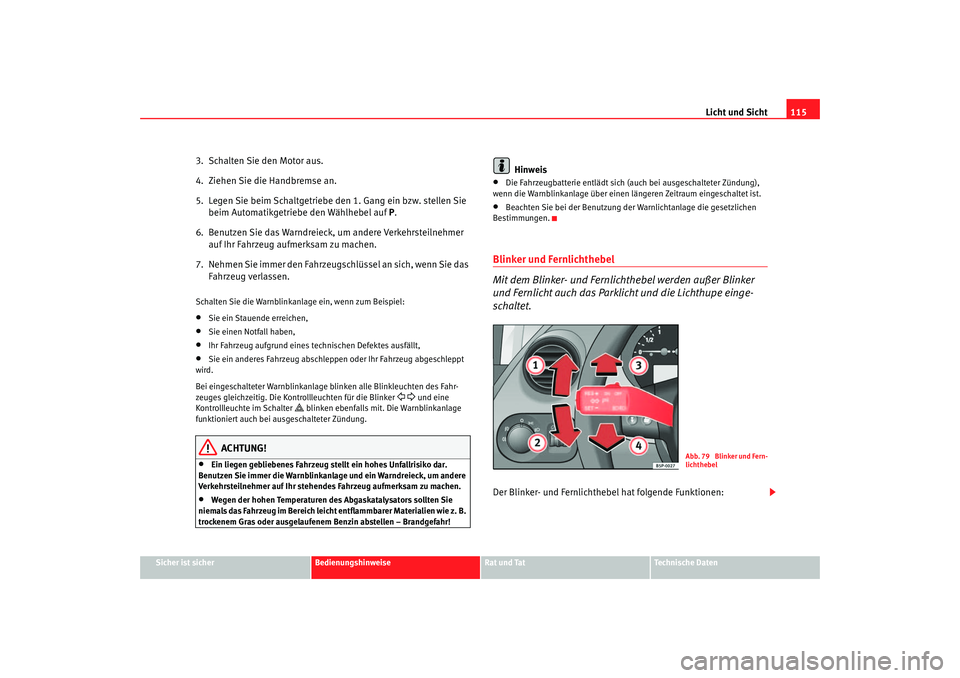 Seat Altea 2005 Betriebsanleitung (in German) Licht und Sicht115
Sicher ist sicher
Bedienungshinweise
Rat und Tat
Technische Daten
3. Schalten Sie den Motor aus.
4. Ziehen Sie die Handbremse an.
5. Legen Sie beim Schaltgetriebe den 1. Gang ein Seat Altea 2005 Betriebsanleitung (in German) Licht und Sicht115
Sicher ist sicher
Bedienungshinweise
Rat und Tat
Technische Daten
3. Schalten Sie den Motor aus.
4. Ziehen Sie die Handbremse an.
5. Legen Sie beim Schaltgetriebe den 1. Gang ein