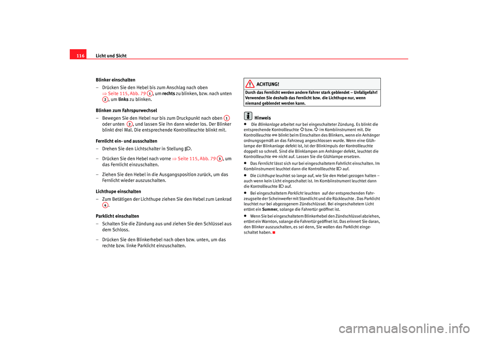 Seat Altea 2005 Betriebsanleitung (in German) Licht und Sicht
116
Blinker einschalten
– Drücken Sie den Hebel bis zum Anschlag nach oben ⇒Seite 115, Abb. 79 , um rechts zu bl i n ke n , bz w. na ch un te n
, um links zu blinken.
Blinke Seat Altea 2005 Betriebsanleitung (in German) Licht und Sicht
116
Blinker einschalten
– Drücken Sie den Hebel bis zum Anschlag nach oben ⇒Seite 115, Abb. 79 , um rechts zu bl i n ke n , bz w. na ch un te n
, um links zu blinken.
Blinke
