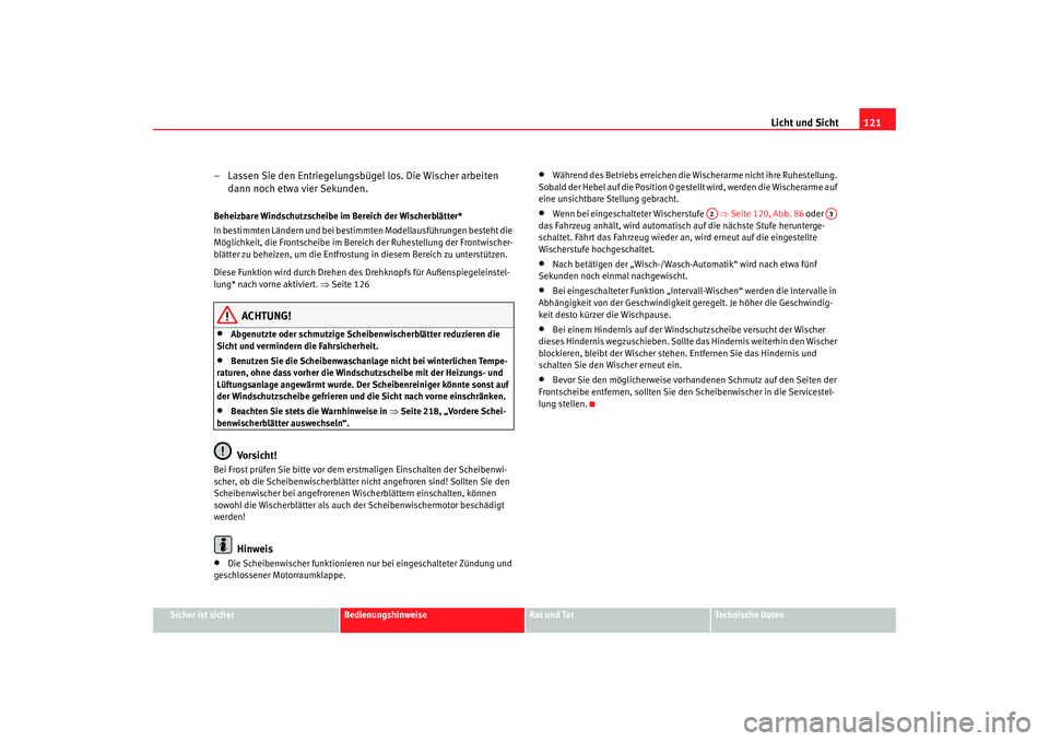 Seat Altea 2005 Betriebsanleitung (in German) Licht und Sicht121
Sicher ist sicher
Bedienungshinweise
Rat und Tat
Technische Daten
– Lassen Sie den Entriegelungsbügel los. Die Wischer arbeiten
dann noch etwa vier Sekunden.Beheizbare Windschut Seat Altea 2005 Betriebsanleitung (in German) Licht und Sicht121
Sicher ist sicher
Bedienungshinweise
Rat und Tat
Technische Daten
– Lassen Sie den Entriegelungsbügel los. Die Wischer arbeiten
dann noch etwa vier Sekunden.Beheizbare Windschut