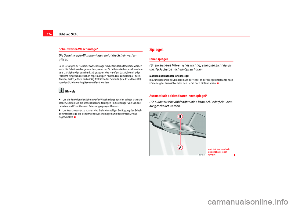 Seat Altea 2005 Betriebsanleitung (in German) Licht und Sicht
124Scheinwerfer-Waschanlage*
Die Scheinwerfer-Waschanlage reinigt die Scheinwerfer-
gläser.Beim Betätigen der Scheibenwaschanlage für die Windschutzscheibe werden
auch die Scheinwe Seat Altea 2005 Betriebsanleitung (in German) Licht und Sicht
124Scheinwerfer-Waschanlage*
Die Scheinwerfer-Waschanlage reinigt die Scheinwerfer-
gläser.Beim Betätigen der Scheibenwaschanlage für die Windschutzscheibe werden
auch die Scheinwe