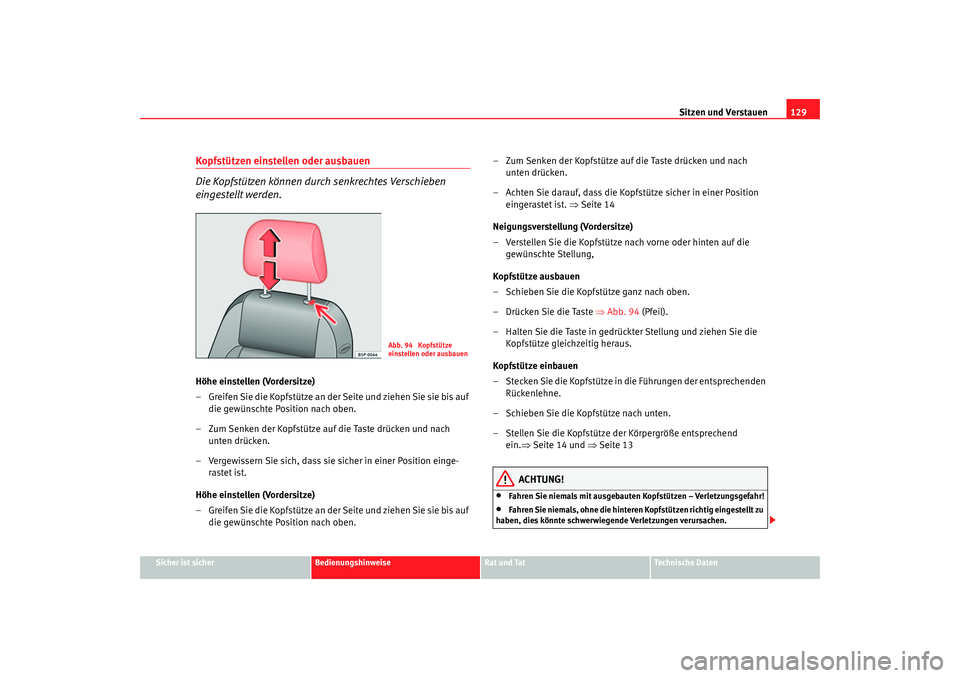 Seat Altea 2005  Betriebsanleitung (in German) Sitzen und Verstauen129
Sicher ist sicher
Bedienungshinweise
Rat und Tat
Technische Daten
Kopfstützen einstellen oder ausbauen 
Die Kopfstützen können durch senkrechtes Verschieben 
eingestellt wer