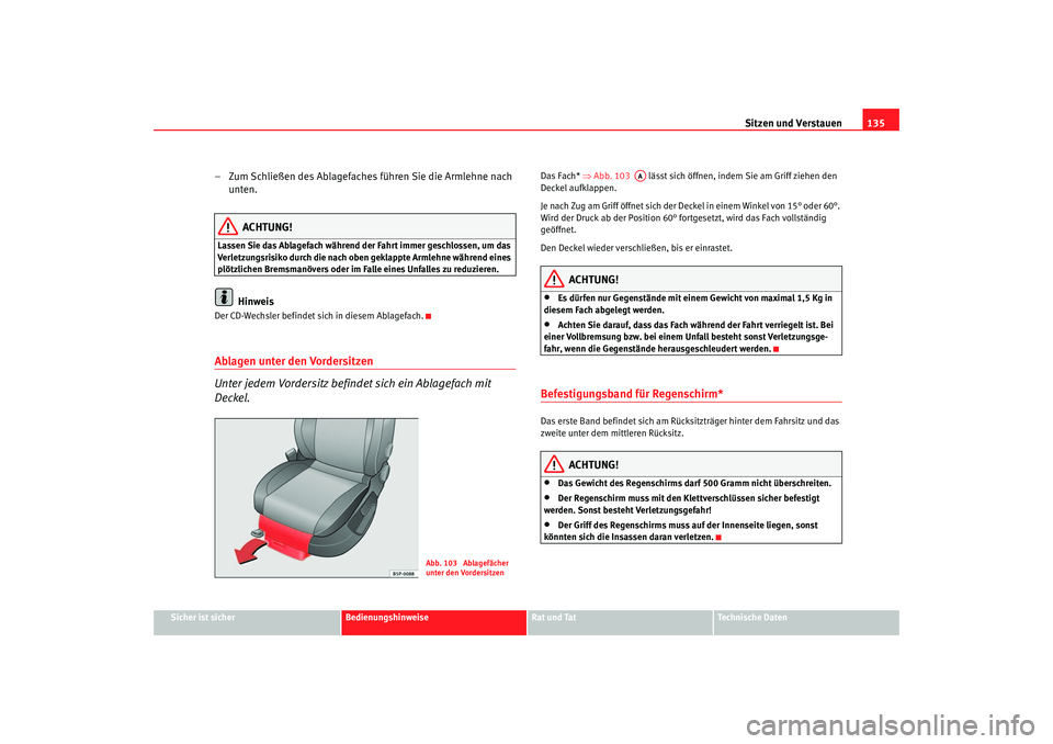 Seat Altea 2005 Betriebsanleitung (in German) Sitzen und Verstauen135
Sicher ist sicher
Bedienungshinweise
Rat und Tat
Technische Daten
– Zum Schließen des Ablagefaches führen Sie die Armlehne nach
unten.
ACHTUNG!
Lassen Sie das Ablagefach w Seat Altea 2005 Betriebsanleitung (in German) Sitzen und Verstauen135
Sicher ist sicher
Bedienungshinweise
Rat und Tat
Technische Daten
– Zum Schließen des Ablagefaches führen Sie die Armlehne nach
unten.
ACHTUNG!
Lassen Sie das Ablagefach w