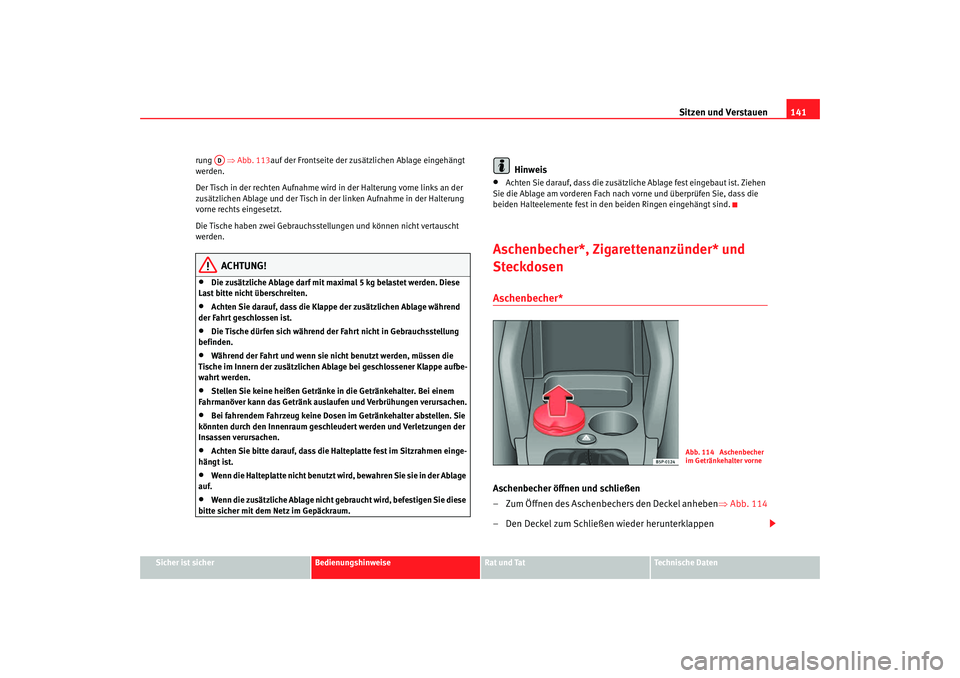 Seat Altea 2005 Betriebsanleitung (in German) Sitzen und Verstauen141
Sicher ist sicher
Bedienungshinweise
Rat und Tat
Technische Daten
rung
⇒Abb. 113auf der Frontseite der zusätzlichen Ablage eingehängt
werden.
Der Tisch in der rechten Au Seat Altea 2005 Betriebsanleitung (in German) Sitzen und Verstauen141
Sicher ist sicher
Bedienungshinweise
Rat und Tat
Technische Daten
rung
⇒Abb. 113auf der Frontseite der zusätzlichen Ablage eingehängt
werden.
Der Tisch in der rechten Au
