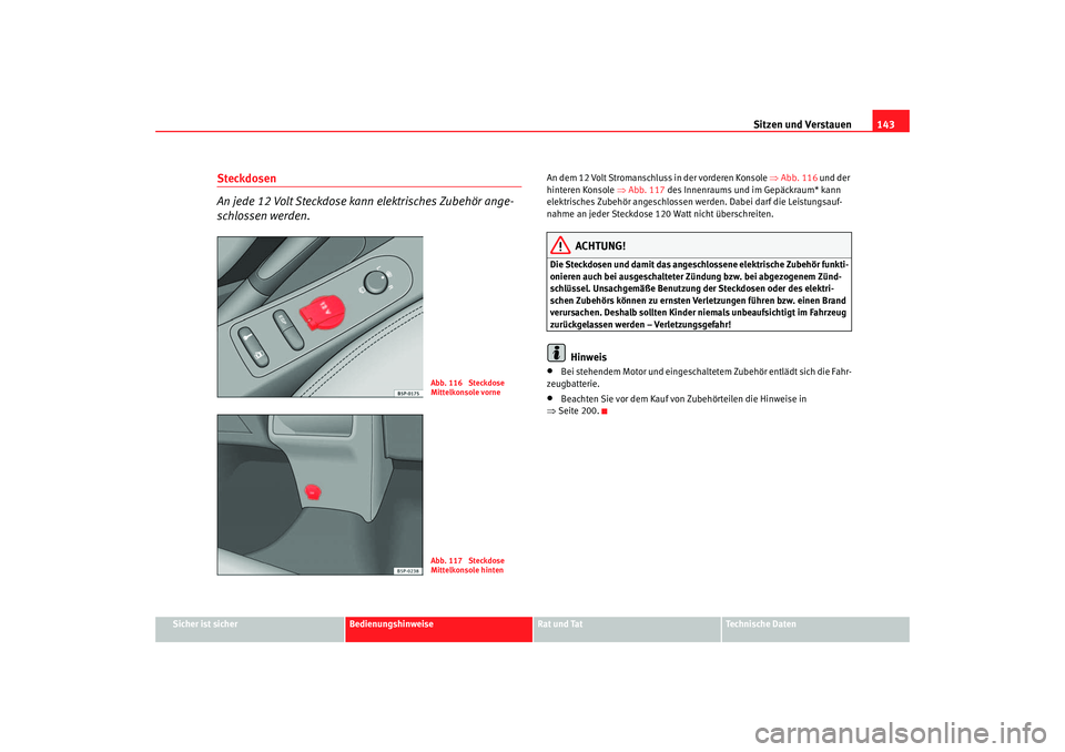 Seat Altea 2005 Betriebsanleitung (in German) Sitzen und Verstauen143
Sicher ist sicher
Bedienungshinweise
Rat und Tat
Technische Daten
Steckdosen
An jede 12 Volt Steckdose kann elektrisches Zubehör ange-
schlossen werden.
An dem 12 Volt Stroma Seat Altea 2005 Betriebsanleitung (in German) Sitzen und Verstauen143
Sicher ist sicher
Bedienungshinweise
Rat und Tat
Technische Daten
Steckdosen
An jede 12 Volt Steckdose kann elektrisches Zubehör ange-
schlossen werden.
An dem 12 Volt Stroma