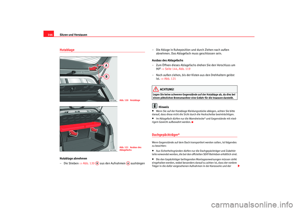 Seat Altea 2005 Betriebsanleitung (in German) Sitzen und Verstauen
146HutablageHutablage abnehmen
–Die Streben ⇒ Abb. 120 aus den Aufnahmen aushängen – Die Ablage in Ruheposition und durch Ziehen nach außen
abnehmen. Das Ablagefach mu Seat Altea 2005 Betriebsanleitung (in German) Sitzen und Verstauen
146HutablageHutablage abnehmen
–Die Streben ⇒ Abb. 120 aus den Aufnahmen aushängen – Die Ablage in Ruheposition und durch Ziehen nach außen
abnehmen. Das Ablagefach mu