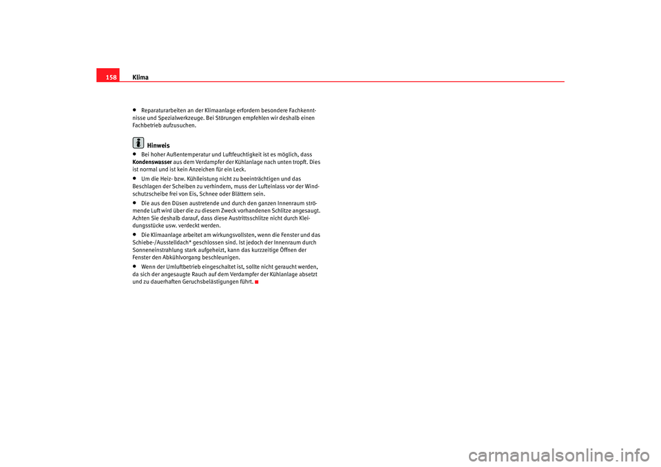 Seat Altea 2005 Betriebsanleitung (in German) Klima
158•
Reparaturarbeiten an der Klimaanlage erfordern besondere Fachkennt-
nisse und Spezialwerkzeuge. Bei Störungen empfehlen wir deshalb einen
Fachbetrieb aufzusuchen.Hinweis
•
Bei hoher A Seat Altea 2005 Betriebsanleitung (in German) Klima
158•
Reparaturarbeiten an der Klimaanlage erfordern besondere Fachkennt-
nisse und Spezialwerkzeuge. Bei Störungen empfehlen wir deshalb einen
Fachbetrieb aufzusuchen.Hinweis
•
Bei hoher A