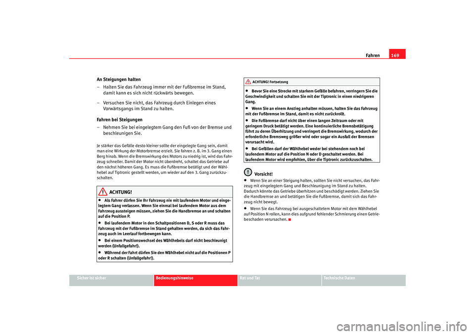 Seat Altea 2005 Betriebsanleitung (in German) Fahren169
Sicher ist sicher
Bedienungshinweise
Rat und Tat
Technische Daten
An Steigungen halten
– Halten Sie das Fahrzeug immer mit der Fußbremse im Stand,
damit kann es sich nicht rückwärts be Seat Altea 2005 Betriebsanleitung (in German) Fahren169
Sicher ist sicher
Bedienungshinweise
Rat und Tat
Technische Daten
An Steigungen halten
– Halten Sie das Fahrzeug immer mit der Fußbremse im Stand,
damit kann es sich nicht rückwärts be