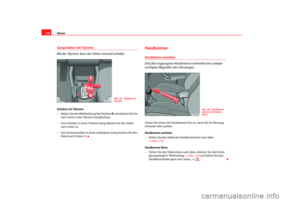 Seat Altea 2005 Betriebsanleitung (in German) Fahren
170Gangschalten mit Tiptronic
Mit der Tiptronic kann der Fahrer manuell schaltenSchalten mit Tiptronic
– Stellen Sie den Wählhebel auf die Position D und drücken Sie ihn
nach rechts in di Seat Altea 2005 Betriebsanleitung (in German) Fahren
170Gangschalten mit Tiptronic
Mit der Tiptronic kann der Fahrer manuell schaltenSchalten mit Tiptronic
– Stellen Sie den Wählhebel auf die Position D und drücken Sie ihn
nach rechts in di