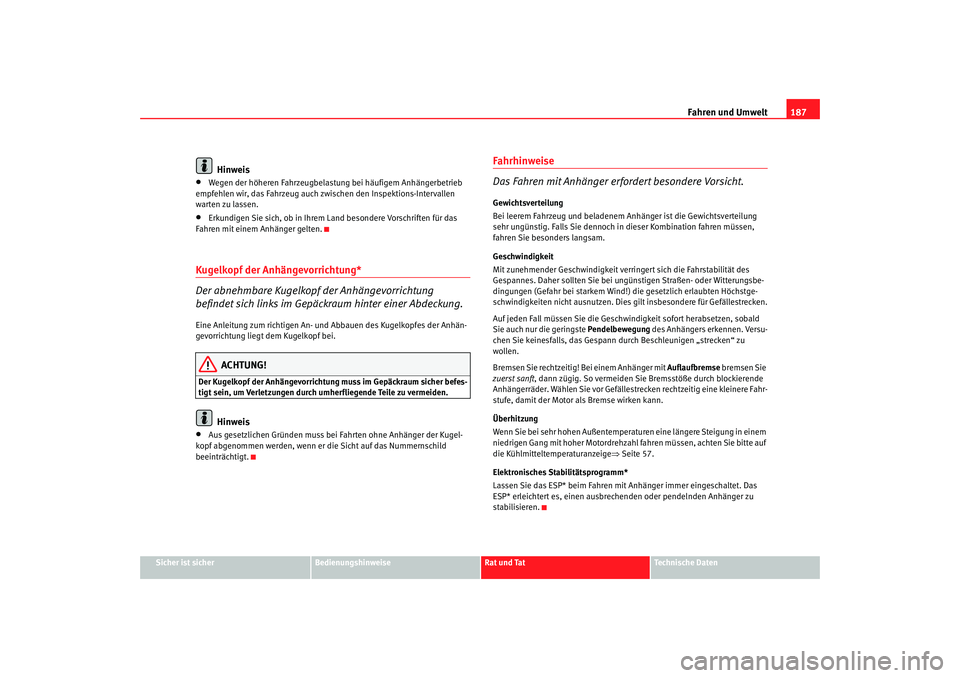 Seat Altea 2005  Betriebsanleitung (in German) Fahren und Umwelt187
Sicher ist sicher
Bedienungshinweise
Rat und Tat
Technische Daten
Hinweis
•
Wegen der höheren Fahrzeugbelastun g bei häufigem Anhängerbetrieb 
empfehlen wir, das Fahrzeug auc
