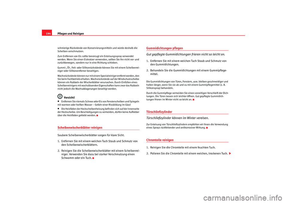 Seat Altea 2005 Betriebsanleitung (in German) Pflegen und Reinigen
194schmierige Rückstände von Konservierungsmitteln und würde deshalb die
Scheiben verschmutzen.
Zum Entfernen von Eis sollte bevorzugt ein Enteisungsspray verwendet
werden. W Seat Altea 2005 Betriebsanleitung (in German) Pflegen und Reinigen
194schmierige Rückstände von Konservierungsmitteln und würde deshalb die
Scheiben verschmutzen.
Zum Entfernen von Eis sollte bevorzugt ein Enteisungsspray verwendet
werden. W
