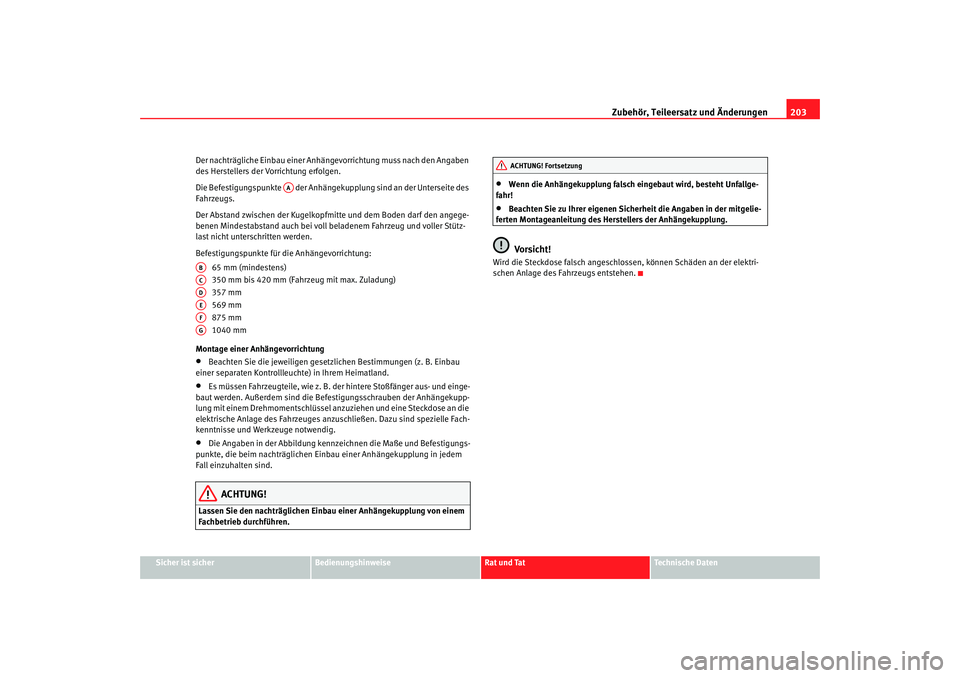 Seat Altea 2005 Betriebsanleitung (in German) Zubehör, Teileersatz und Änderungen203
Sicher ist sicher
Bedienungshinweise
Rat und Tat
Technische Daten
Der nachträgliche Einbau einer Anhängevorrichtung muss nach den Angaben
des Herstellers de Seat Altea 2005 Betriebsanleitung (in German) Zubehör, Teileersatz und Änderungen203
Sicher ist sicher
Bedienungshinweise
Rat und Tat
Technische Daten
Der nachträgliche Einbau einer Anhängevorrichtung muss nach den Angaben
des Herstellers de