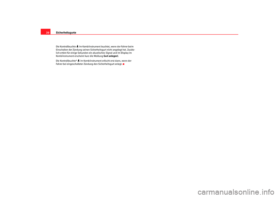 Seat Altea 2005  Betriebsanleitung (in German) Sicherheitsgurte
20Die Kontrollleuchte 
 im Kombiinstrument leuchtet, wenn der Fahrer beim 
Einschalten der Zündung seinen Sicherheitsgurt nicht angelegt hat. Zusätz-
lich ertönt für einige Sek