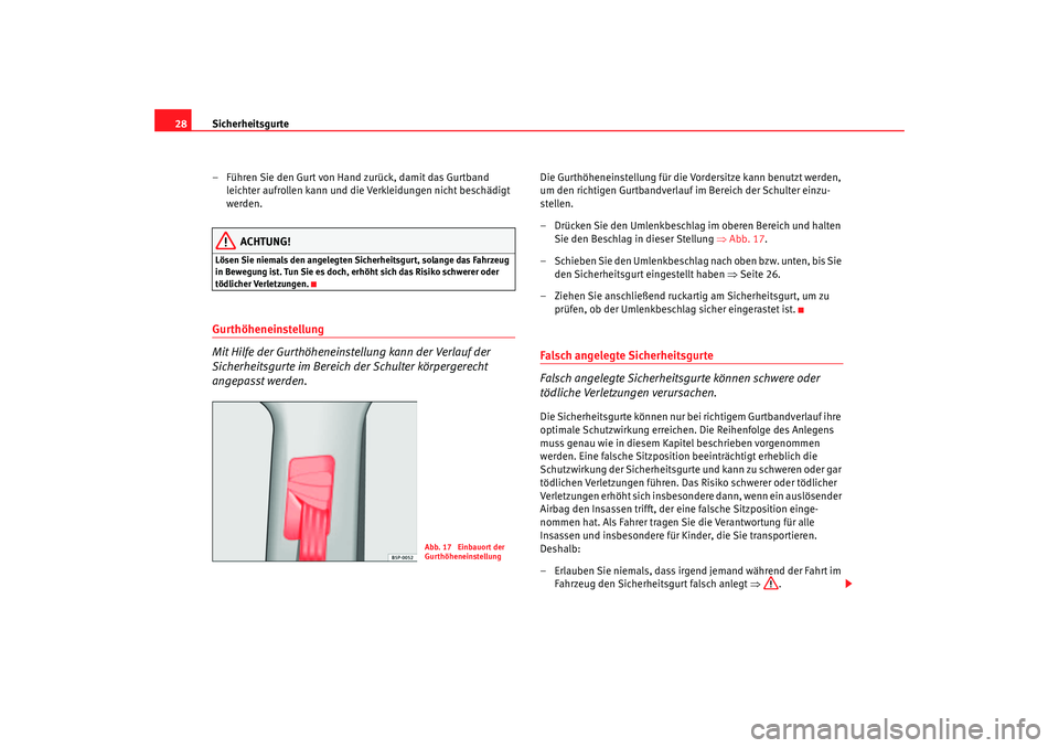 Seat Altea 2005  Betriebsanleitung (in German) Sicherheitsgurte
28
– Führen Sie den Gurt von Hand zurück, damit das Gurtband leichter aufrollen kann und die Verkleidungen nicht beschädigt 
werden.
ACHTUNG!
Lösen Sie niemals den angelegten Si