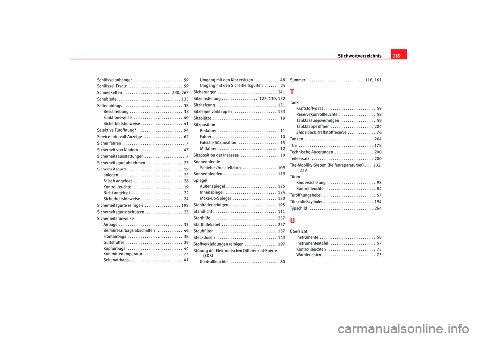 Seat Altea 2005  Betriebsanleitung (in German) Stichwortverzeichnis289
Schlüsselanhänger  . . . . . . . . . . . . . . . . . . . . . . . 99
Schlüssel-Ersatz  . . . . . . . . . . . . . . . . . . . . . . . . . 99
Schneeketten . . . . . . . . . . .