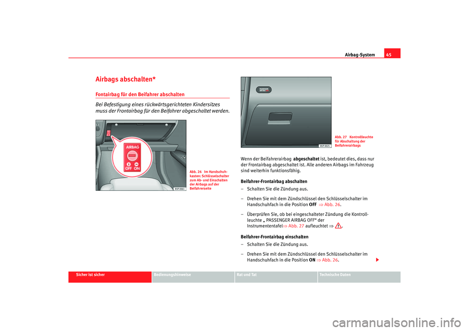 Seat Altea 2005  Betriebsanleitung (in German) Airbag-System45
Sicher ist sicher
Bedienungshinweise
Rat und Tat
Technische Daten
Airbags abschalten*Fontairbag für den Beifahrer abschalten
Bei Befestigung eines rückwärtsgerichteten Kindersitzes 