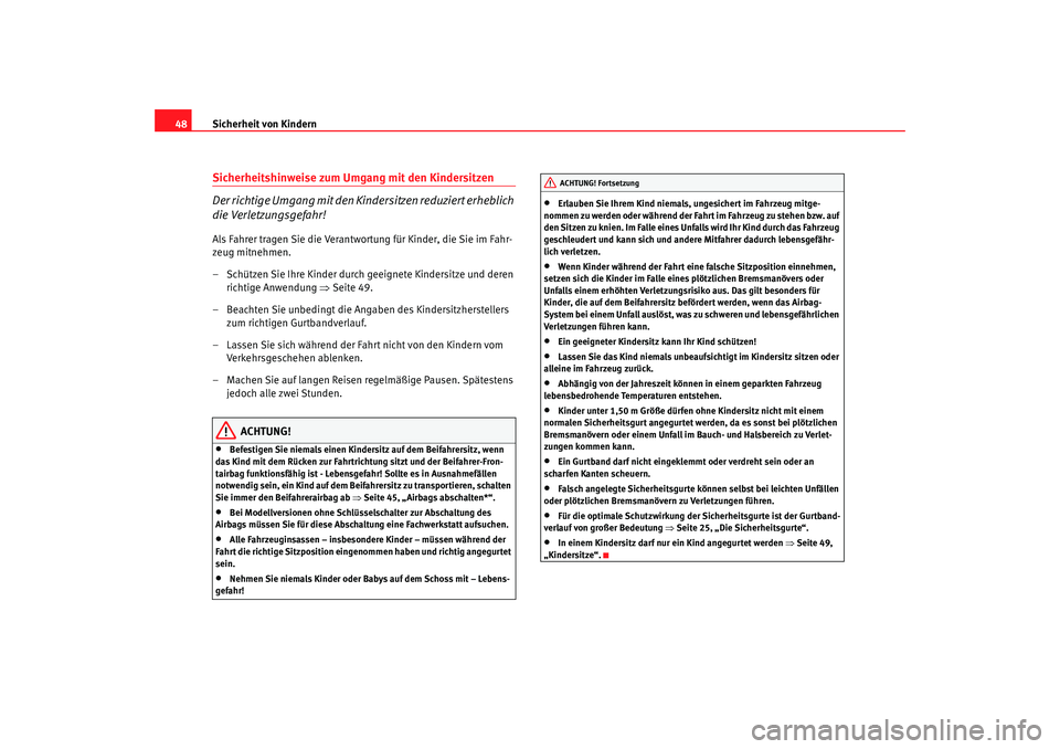 Seat Altea 2005  Betriebsanleitung (in German) Sicherheit von Kindern
48Sicherheitshinweise zum Umgang mit den Kindersitzen
Der richtige Umgang mit den Kindersitzen reduziert erheblich 
die Verletzungsgefahr!Als Fahrer tragen Sie die Verantwortung