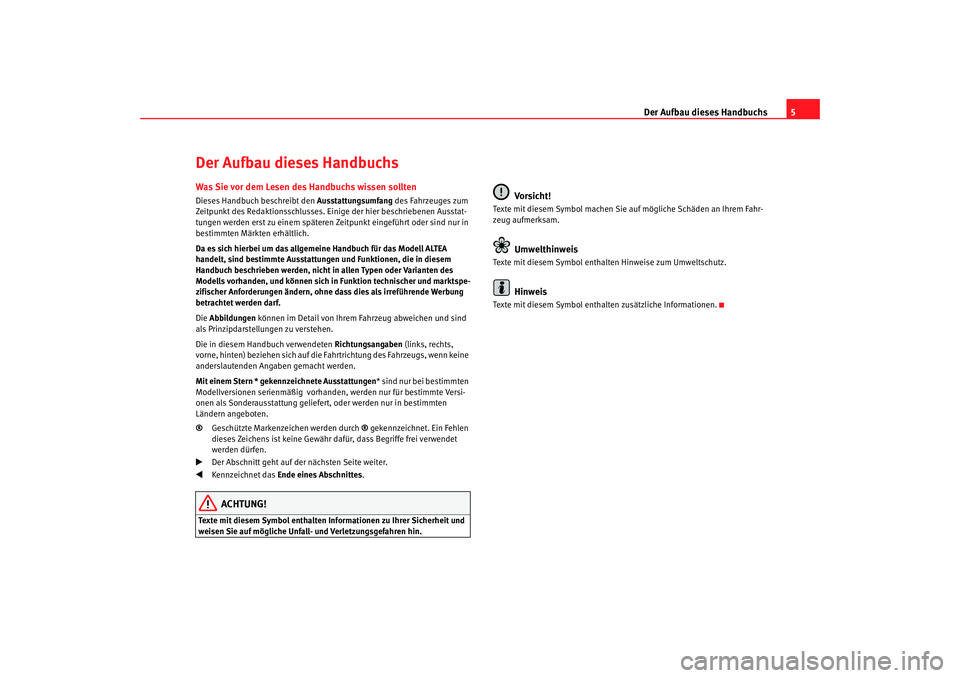 Seat Altea 2005  Betriebsanleitung (in German) Der Aufbau dieses Handbuchs5
Der Aufbau dieses HandbuchsWas Sie vor dem Lesen des Handbuchs wissen solltenDieses Handbuch beschreibt den Ausstattungsumfang  des Fahrzeuges zum 
Zeitpunkt des Redaktion