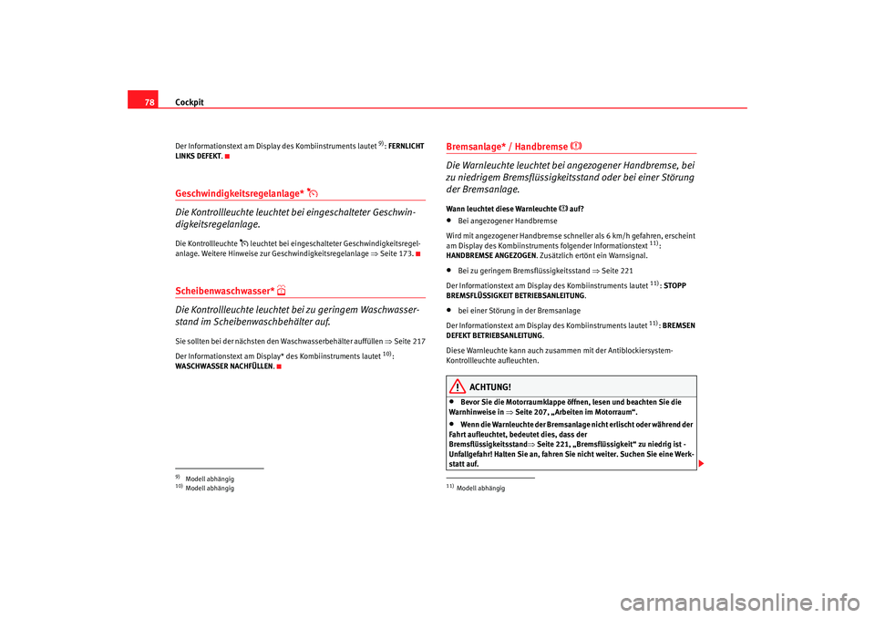 Seat Altea 2005  Betriebsanleitung (in German) Cockpit
78Der Informationstext am Display des Kombiinstruments lautet 
9):  FERNLICHT 
LINKS DEFEKT .
Geschwindigkeitsregelanlage* 

Die Kontrollleuchte leuchtet bei eingeschalteter Geschwin-
digke