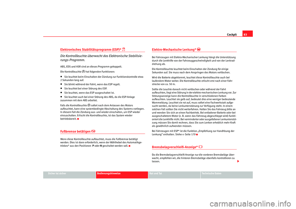 Seat Altea 2005 Betriebsanleitung (in German) Cockpit83
Sicher ist sicher
Bedienungshinweise
Rat und Tat
Technische Daten
Elektronisches Stabilitätsprogramm (ESP)*
Die Kontrollleuchte überwacht das Elektronische Stabilisie-
rungs-Programm Seat Altea 2005 Betriebsanleitung (in German) Cockpit83
Sicher ist sicher
Bedienungshinweise
Rat und Tat
Technische Daten
Elektronisches Stabilitätsprogramm (ESP)*
Die Kontrollleuchte überwacht das Elektronische Stabilisie-
rungs-Programm