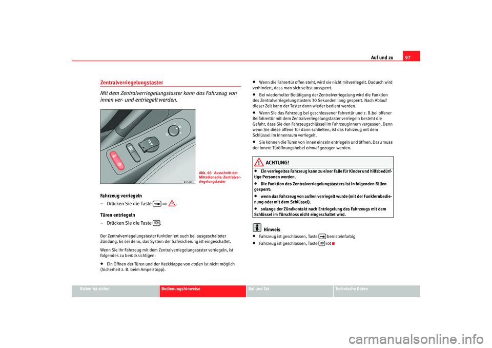 Seat Altea 2005 Betriebsanleitung (in German) Auf und zu97
Sicher ist sicher
Bedienungshinweise
Rat und Tat
Technische Daten
Zentralverriegelungstaster
Mit dem Zentralverriegelungstaster kann das Fahrzeug von
innen ver- und entriegelt werden.Fah Seat Altea 2005 Betriebsanleitung (in German) Auf und zu97
Sicher ist sicher
Bedienungshinweise
Rat und Tat
Technische Daten
Zentralverriegelungstaster
Mit dem Zentralverriegelungstaster kann das Fahrzeug von
innen ver- und entriegelt werden.Fah