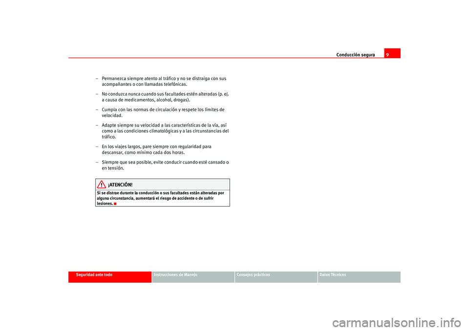 Seat Altea 2005  Manual del propietario (in Spanish) Conducción segura9
Seguridad ante todo
Instrucciones de Manejo
Consejos prácticos
Datos Técnicos
– Permanezca siempre atento al tráfico y no se distraiga con sus 
acompañantes o con llamadas te
