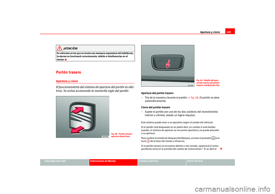 Seat Altea 2005 Manual del propietario (in Spanish) Apertura y cierre105
Seguridad ante todo
Instrucciones de Manejo
Consejos prácticos
Datos Técnicos
¡ATENCIÓN!
En vehículos en los que se monte una mampara separadora del habitáculo,
la alarma n Seat Altea 2005 Manual del propietario (in Spanish) Apertura y cierre105
Seguridad ante todo
Instrucciones de Manejo
Consejos prácticos
Datos Técnicos
¡ATENCIÓN!
En vehículos en los que se monte una mampara separadora del habitáculo,
la alarma n