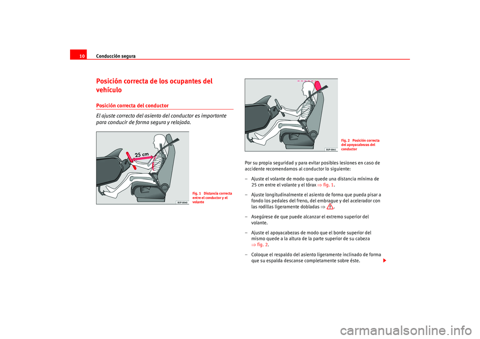 Seat Altea 2005  Manual del propietario (in Spanish) Conducción segura
10Posición correcta de los ocupantes del 
vehículoPosición correcta del conductor
El ajuste correcto del asiento del conductor es importante 
para conducir de forma segura y rela