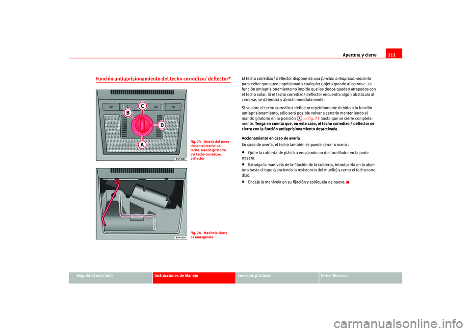 Seat Altea 2005 Manual del propietario (in Spanish) Apertura y cierre111
Seguridad ante todo
Instrucciones de Manejo
Consejos prácticos
Datos Técnicos
Función antiaprisionamiento del techo corredizo/ deflector*
El techo corredizo/ deflector dispone Seat Altea 2005 Manual del propietario (in Spanish) Apertura y cierre111
Seguridad ante todo
Instrucciones de Manejo
Consejos prácticos
Datos Técnicos
Función antiaprisionamiento del techo corredizo/ deflector*
El techo corredizo/ deflector dispone