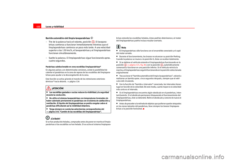 Seat Altea 2005 Manual del propietario (in Spanish) Luces y visibilidad
122
Barrido automático del limpia-lavaparabrisas
– Tire de la palanca hacia el volante, posición . El lavapara-brisas comienza a funcionar inmediatamente mientras que el Seat Altea 2005 Manual del propietario (in Spanish) Luces y visibilidad
122
Barrido automático del limpia-lavaparabrisas
– Tire de la palanca hacia el volante, posición . El lavapara-brisas comienza a funcionar inmediatamente mientras que el