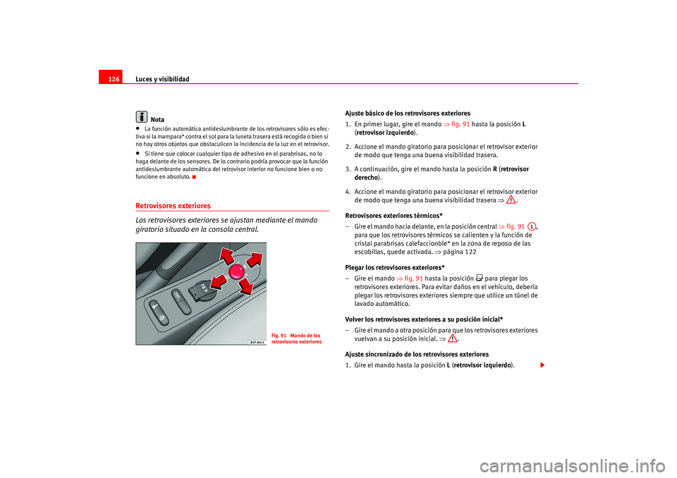 Seat Altea 2005 Manual del propietario (in Spanish) Luces y visibilidad
126
Nota•
La función automática antideslumbrante de los retrovisores sólo es efec-
tiva si la mampara* contra el sol para la luneta trasera está recogida o bien si
no hay o Seat Altea 2005 Manual del propietario (in Spanish) Luces y visibilidad
126
Nota•
La función automática antideslumbrante de los retrovisores sólo es efec-
tiva si la mampara* contra el sol para la luneta trasera está recogida o bien si
no hay o