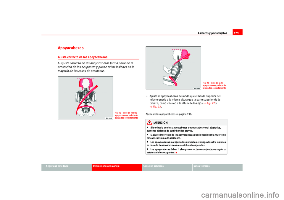 Seat Altea 2005 Manual del propietario (in Spanish) Asientos y portaobjetos129
Seguridad ante todo
Instrucciones de Manejo
Consejos prácticos
Datos Técnicos
ApoyacabezasAjuste correcto de los apoyacabezas
El ajuste correcto de los apoyacabezas forma Seat Altea 2005 Manual del propietario (in Spanish) Asientos y portaobjetos129
Seguridad ante todo
Instrucciones de Manejo
Consejos prácticos
Datos Técnicos
ApoyacabezasAjuste correcto de los apoyacabezas
El ajuste correcto de los apoyacabezas forma