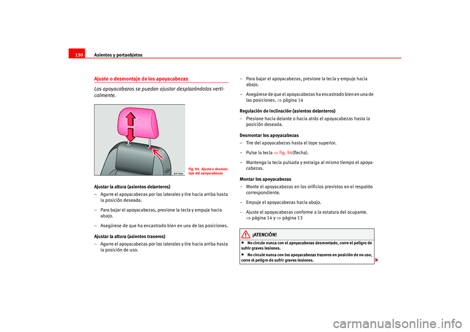 Seat Altea 2005 Manual del propietario (in Spanish) Asientos y portaobjetos
130Ajuste o desmontaje de los apoyacabezas
Los apoyacabezas se pueden ajustar desplazándolos verti-
calmente.Ajustar la altura (asientos delanteros)
– Agarre el apoyacabeza Seat Altea 2005 Manual del propietario (in Spanish) Asientos y portaobjetos
130Ajuste o desmontaje de los apoyacabezas
Los apoyacabezas se pueden ajustar desplazándolos verti-
calmente.Ajustar la altura (asientos delanteros)
– Agarre el apoyacabeza