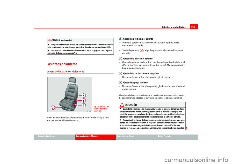 Seat Altea 2005 Manual del propietario (in Spanish) Asientos y portaobjetos131
Seguridad ante todo
Instrucciones de Manejo
Consejos prácticos
Datos Técnicos
•
Después del montaje ajuste los apoyacabezas correctamente conforme
a la estatura del oc Seat Altea 2005 Manual del propietario (in Spanish) Asientos y portaobjetos131
Seguridad ante todo
Instrucciones de Manejo
Consejos prácticos
Datos Técnicos
•
Después del montaje ajuste los apoyacabezas correctamente conforme
a la estatura del oc