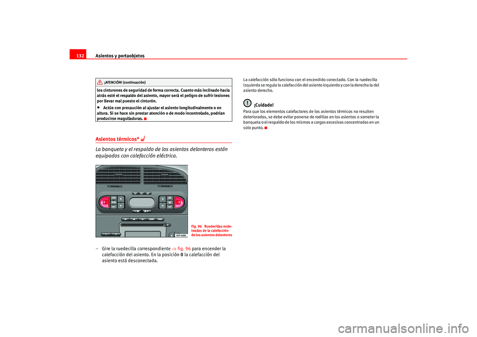 Seat Altea 2005 Manual del propietario (in Spanish) Asientos y portaobjetos
132los cinturones de seguridad de forma correcta. Cuanto más inclinado hacia
atrás esté el respaldo del asiento, mayor será el peligro de sufrir lesiones
por llevar mal p Seat Altea 2005 Manual del propietario (in Spanish) Asientos y portaobjetos
132los cinturones de seguridad de forma correcta. Cuanto más inclinado hacia
atrás esté el respaldo del asiento, mayor será el peligro de sufrir lesiones
por llevar mal p
